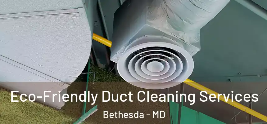  Eco-Friendly Duct Cleaning Services Bethesda - MD