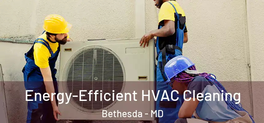  Energy-Efficient HVAC Cleaning Bethesda - MD