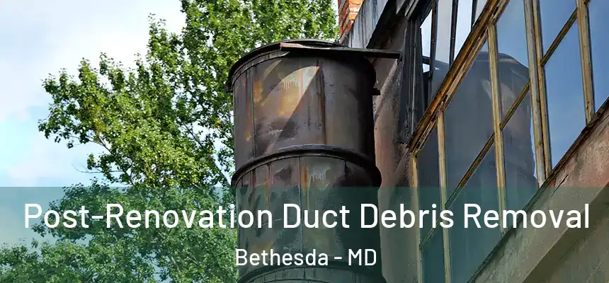  Post-Renovation Duct Debris Removal Bethesda - MD